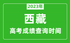 2023年西藏高考成績查詢時間_西藏高考成績什么時候公布？