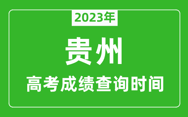 2023年貴州高考成績查詢時間,貴州高考成績什么時候公布
