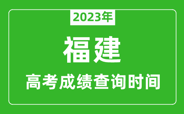 2023年福建高考成績查詢時間,福建高考成績什么時候公布