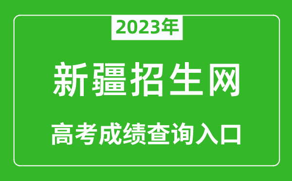 2023年新疆招生網(wǎng)高考成績(jī)查詢?nèi)肟冢╤ttp://www.xjzk.gov.cn/)