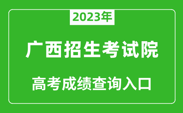 2023年廣西招生考試院高考成績(jī)查詢?nèi)肟冢╤ttps://www.gxeea.cn/)