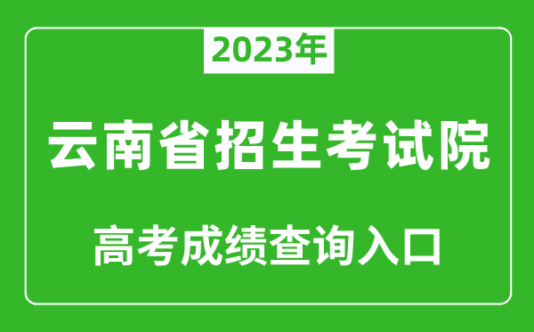 2023年云南省招生考試院高考成績查詢?nèi)肟冢╤ttps://www.ynzs.cn/)