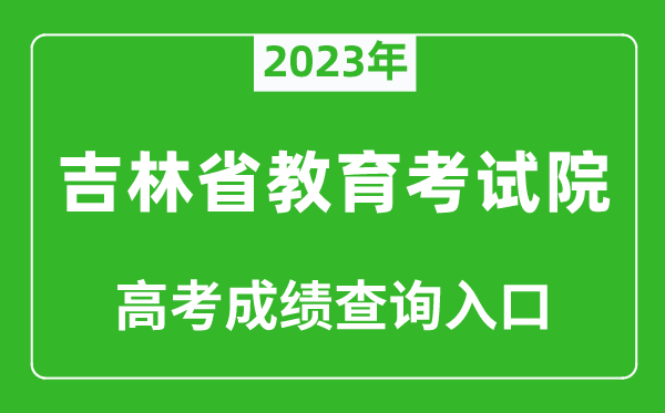 2023年吉林省教育考試院高考成績(jī)查詢?nèi)肟冢╤ttp://www.jleea.edu.cn/）