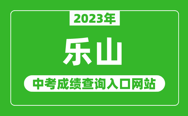 2023年樂山中考成績查詢?nèi)肟诰W(wǎng)站(http://www.lszsb.com/)