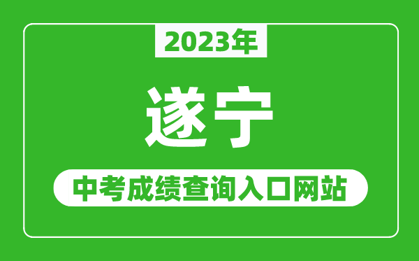 2023年遂寧中考成績(jī)查詢?nèi)肟诰W(wǎng)站(http://www.snszsks.cn/)