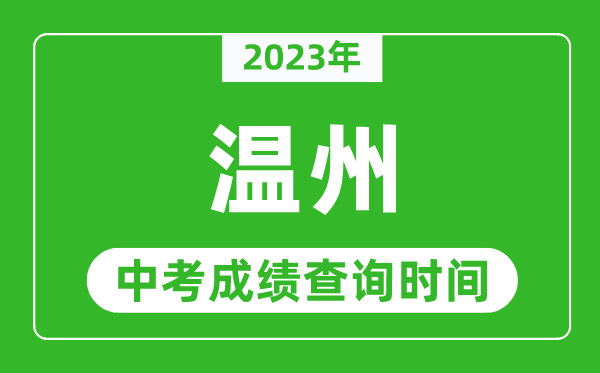 2023年溫州中考成績(jī)查詢時(shí)間,溫州中考成績(jī)一般什么時(shí)候公布？