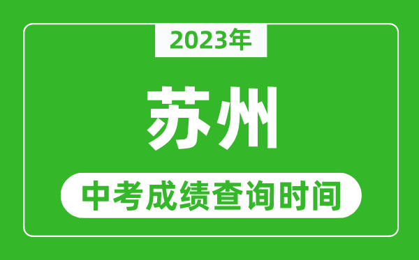 2023年蘇州中考成績查詢時(shí)間,蘇州中考成績一般什么時(shí)候公布？