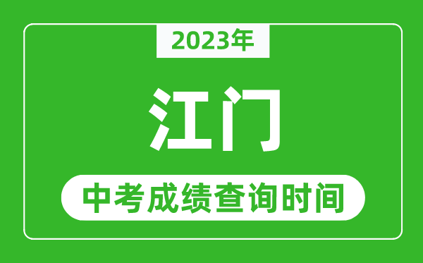 2023年江門中考成績(jī)查詢時(shí)間,江門中考成績(jī)一般什么時(shí)候公布？