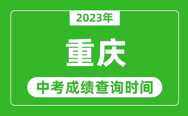 2023年重慶中考成績查詢時間,重慶中考成績一般什么時候公布？