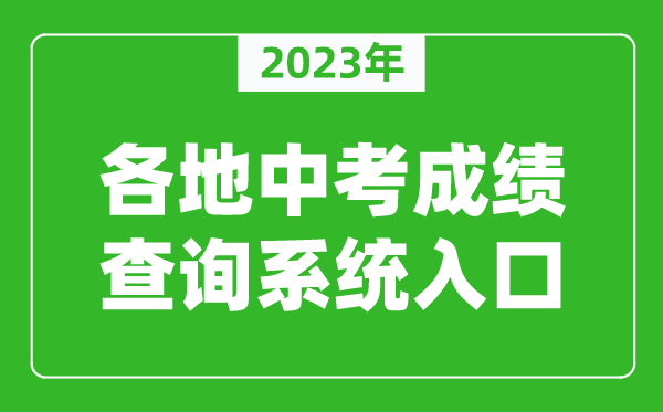 2023年全國各地中考成績(jī)查詢系統(tǒng)入口匯總(附查詢時(shí)間+查詢方法)