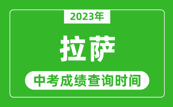 2023年拉薩中考成績查詢時間,拉薩中考成績一般什么時候公布？