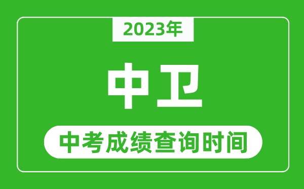 2023年中衛(wèi)中考成績查詢時間,中衛(wèi)中考成績一般什么時候公布?