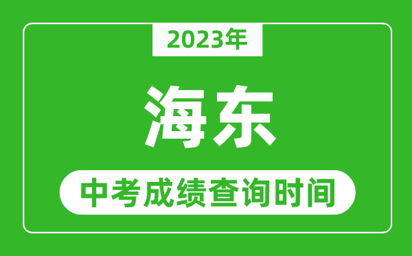 2023年海東中考成績(jī)查詢時(shí)間,海東中考成績(jī)一般什么時(shí)候公布？