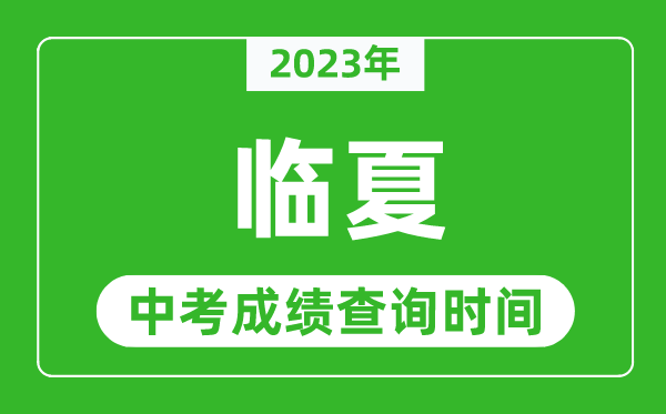2023年臨夏州中考成績查詢時間,臨夏州中考成績一般什么時候公布?
