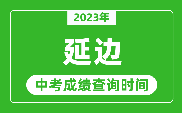 2023年延邊中考成績(jī)查詢時(shí)間,延邊中考成績(jī)一般什么時(shí)候公布?