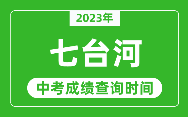 2023年七臺河中考成績查詢時間,七臺河中考成績一般什么時候公布？