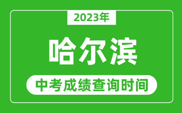 2023年哈爾濱中考成績(jī)查詢時(shí)間,哈爾濱中考成績(jī)一般什么時(shí)候公布？