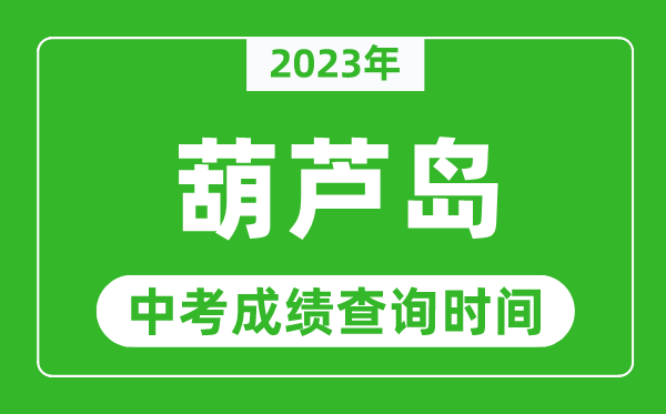 2023年葫蘆島中考成績(jī)查詢時(shí)間,葫蘆島中考成績(jī)一般什么時(shí)候公布？