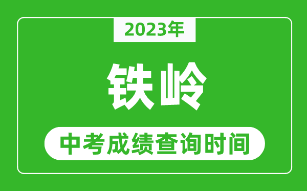 2023年鐵嶺中考成績查詢時間,鐵嶺中考成績一般什么時候公布?