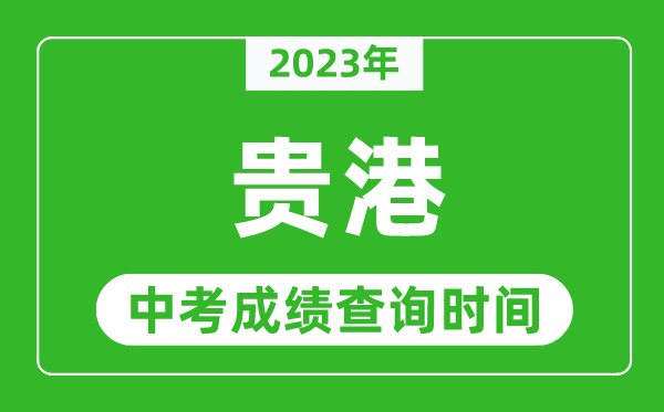 2023年貴港中考成績查詢時間,貴港中考成績一般什么時候公布？