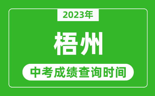 2023年梧州中考成績查詢時(shí)間,梧州中考成績一般什么時(shí)候公布?