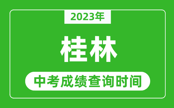 2023年桂林中考成績查詢時間,桂林中考成績一般什么時候公布？