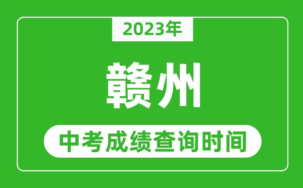 2023年贛州中考成績查詢時(shí)間,贛州中考成績一般什么時(shí)候公布？