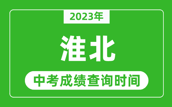 2023年淮北中考成績查詢時間,淮北中考成績一般什么時候公布？