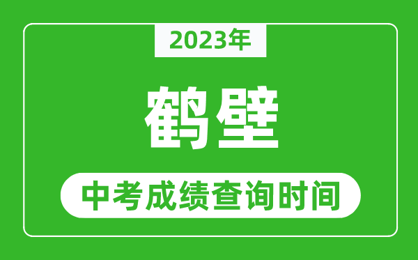 2023年鶴壁中考成績查詢時(shí)間,鶴壁中考成績一般什么時(shí)候公布？