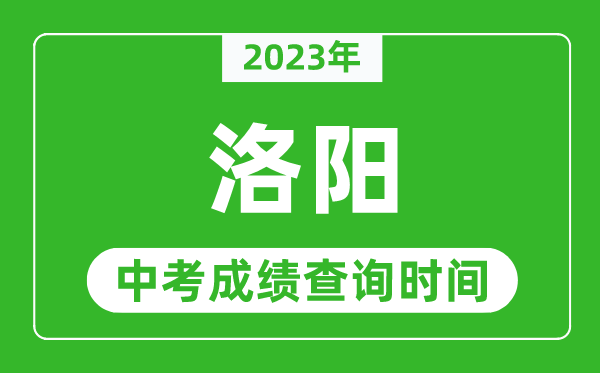 2023年洛陽中考成績查詢時間,洛陽中考成績一般什么時候公布？