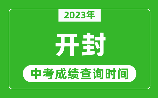 2023年開封中考成績查詢時間,開封中考成績一般什么時候公布？