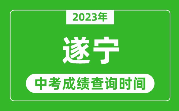 2023年遂寧中考成績查詢時(shí)間,遂寧中考成績一般什么時(shí)候公布？