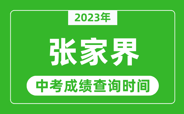 2023年張家界中考成績(jī)查詢(xún)時(shí)間,張家界中考成績(jī)一般什么時(shí)候公布？