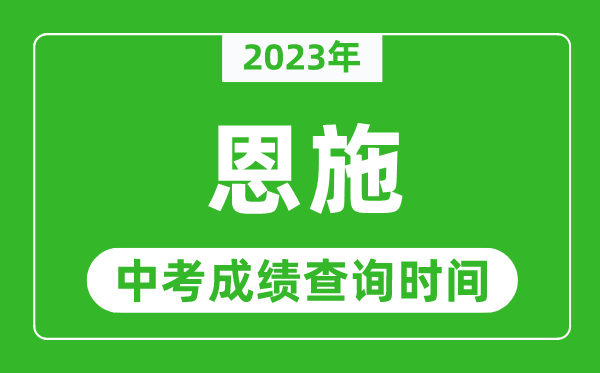 2023年恩施中考成績查詢時間,恩施中考成績一般什么時候公布？