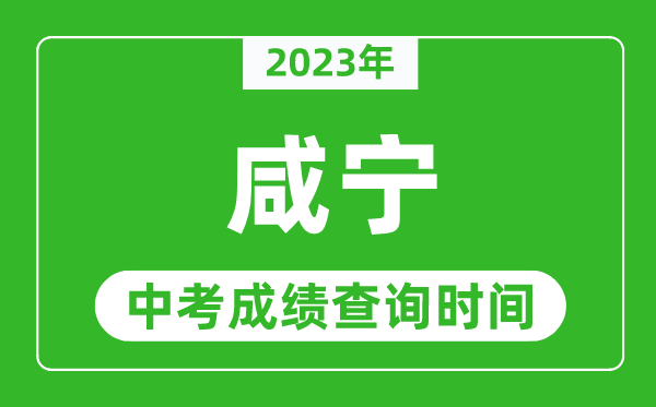 2023年咸寧中考成績(jī)查詢時(shí)間,咸寧中考成績(jī)一般什么時(shí)候公布？