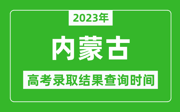 2023年內(nèi)蒙古高考錄取結(jié)果查詢時間,內(nèi)蒙古高考錄取結(jié)果什么時候公布？