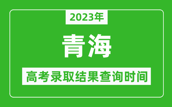 2023年青海高考錄取結(jié)果查詢時間,青海高考錄取結(jié)果什么時候公布？
