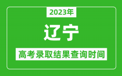 2023年遼寧高考錄取結(jié)果查詢時(shí)間_遼寧高考錄取結(jié)果什么時(shí)候公布？