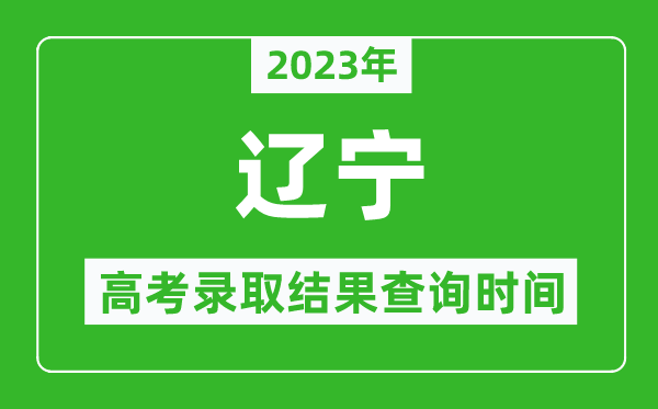 2023年遼寧高考錄取結(jié)果查詢時(shí)間,遼寧高考錄取結(jié)果什么時(shí)候公布？