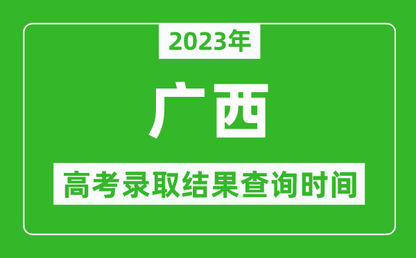 2023年廣西高考錄取結(jié)果查詢時間,廣西高考錄取結(jié)果什么時候公布？