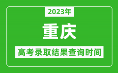 2023年重慶高考錄取結(jié)果查詢時間_重慶高考錄取結(jié)果什么時候公布？