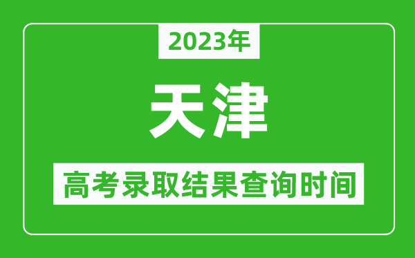 2023年天津高考錄取結(jié)果查詢時(shí)間,天津高考錄取結(jié)果什么時(shí)候公布？