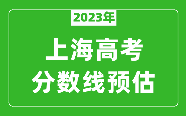 2023年上海二本線預(yù)估多少分,本科錄取控制線預(yù)測