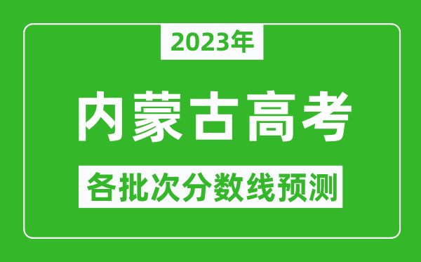 2023年內(nèi)蒙古高考各批次分數(shù)線預測,內(nèi)蒙古高考預估分數(shù)線是多少？