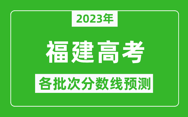 2023年福建高考各批次分數線預測,福建高考預估分數線是多少？