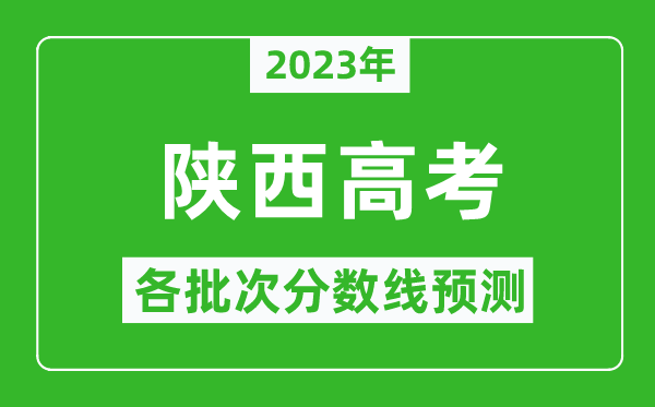 2023年陜西高考各批次分?jǐn)?shù)線預(yù)測,陜西高考預(yù)估分?jǐn)?shù)線是多少？