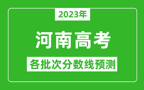 2023年河南高考各批次分?jǐn)?shù)線預(yù)測,河南高考預(yù)估分?jǐn)?shù)線是多少？