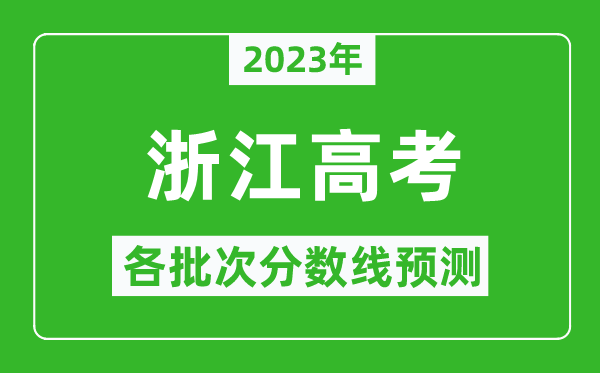 2023年浙江高考各批次分?jǐn)?shù)線預(yù)測(cè),浙江高考預(yù)估分?jǐn)?shù)線是多少？