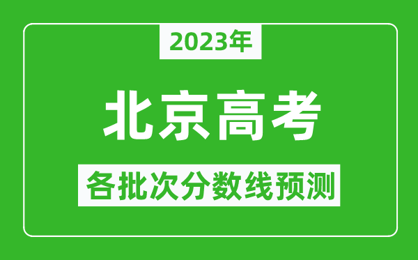 2023年北京高考各批次分?jǐn)?shù)線預(yù)測,北京高考預(yù)估分?jǐn)?shù)線是多少？