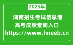 2023年湖南招生考試信息港高考成績查詢入口（https://www.hneeb.cn）